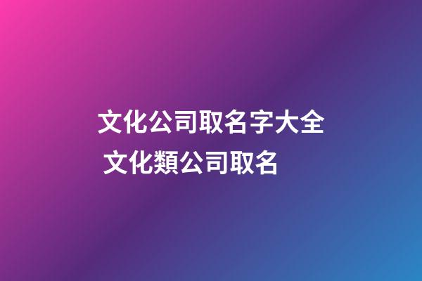 文化公司取名字大全 文化類公司取名